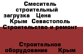 Смеситель строительный  - загрузка › Цена ­ 100 000 - Крым, Севастополь Строительство и ремонт » Строительное оборудование   . Крым,Севастополь